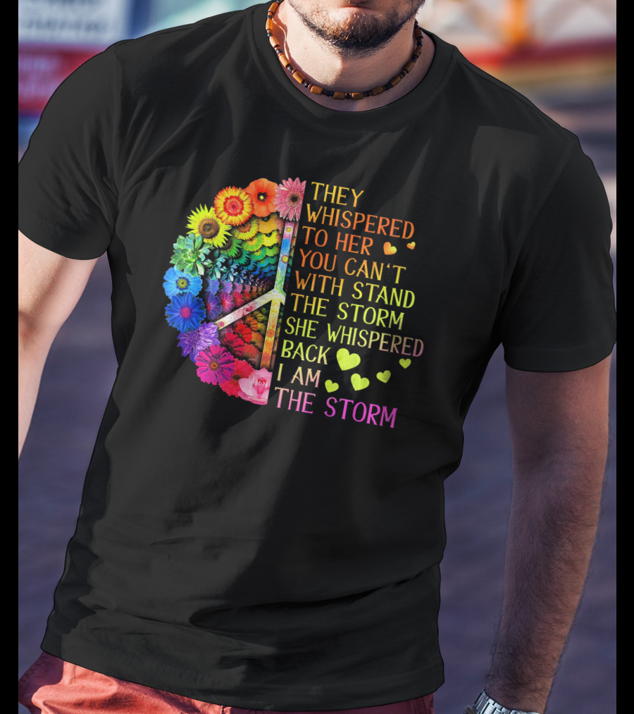 Women Rainbow Flowers Hippie Peace Sign They Whispered To Her You Can't Withstand The Storm She Whispered Back I Am The Storm T-Shirt