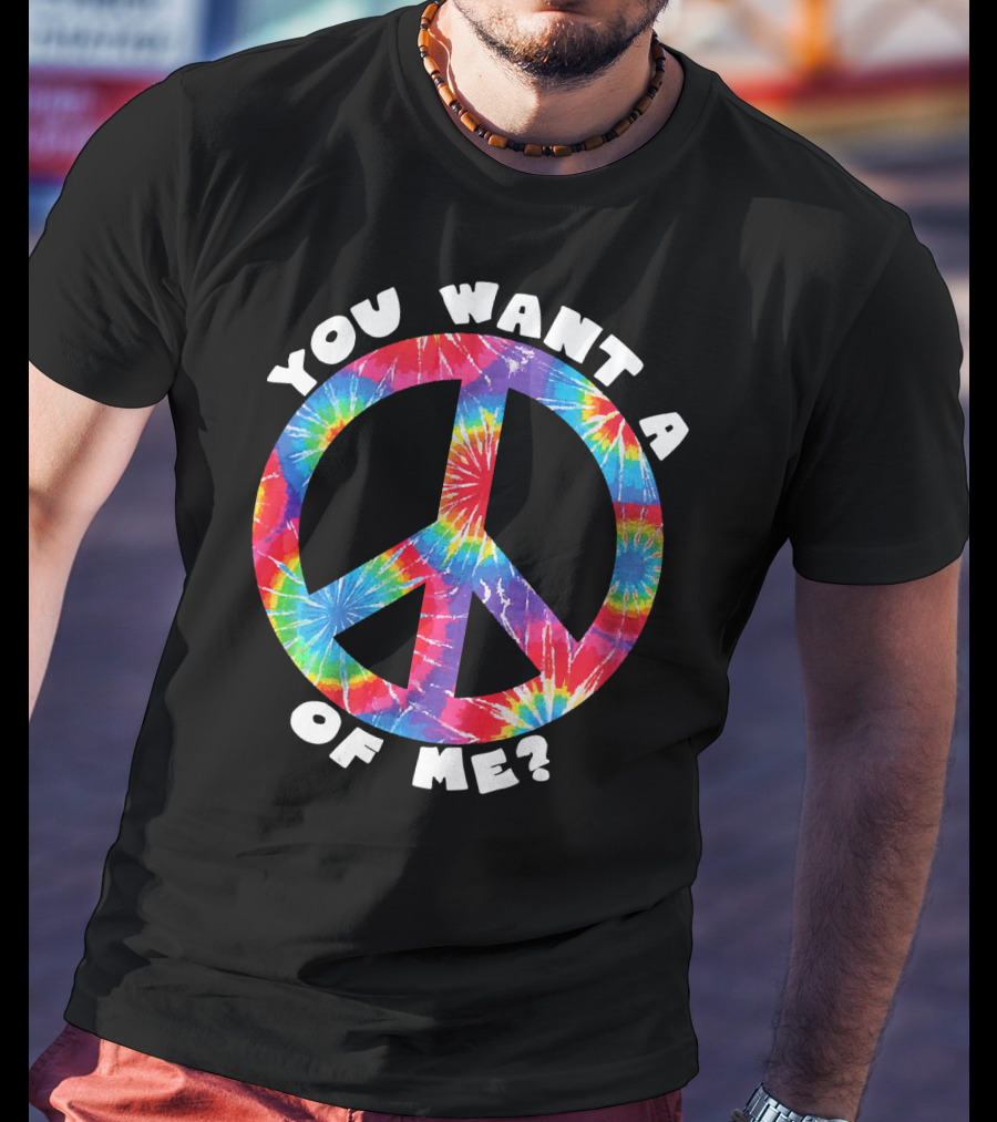 You Want A Peace Of Me Tie-Dye Sarcastic Funny T-Shirt