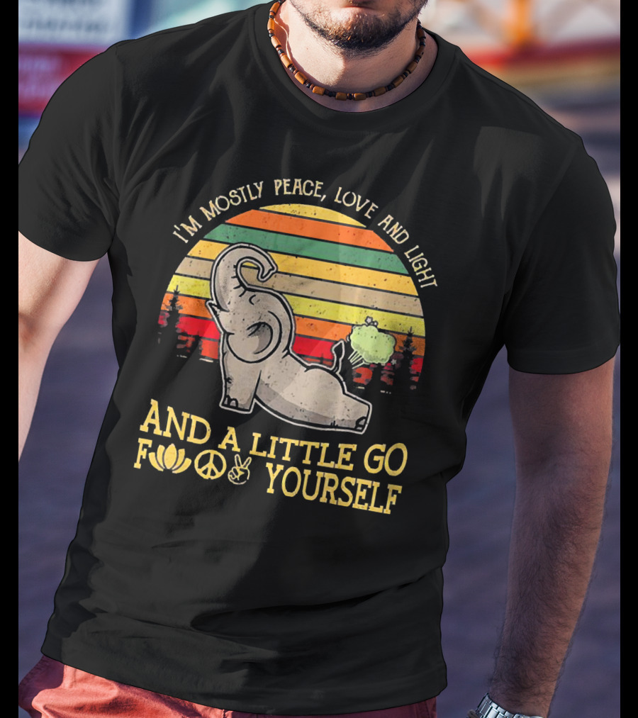I'm Mostly Peace Love And Light And A Little Go Yourself Elephant T-Shirt