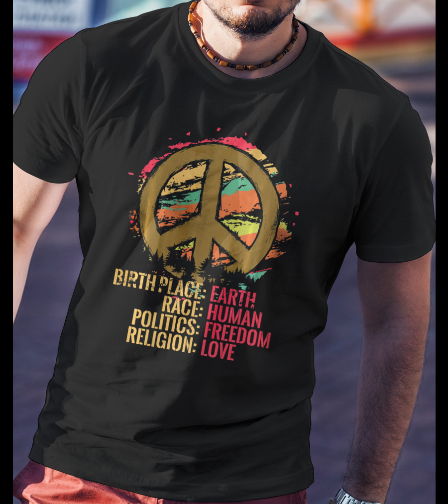 Birth Place Earth Human Race Politics Freedom Religion Love Peace T-Shirt