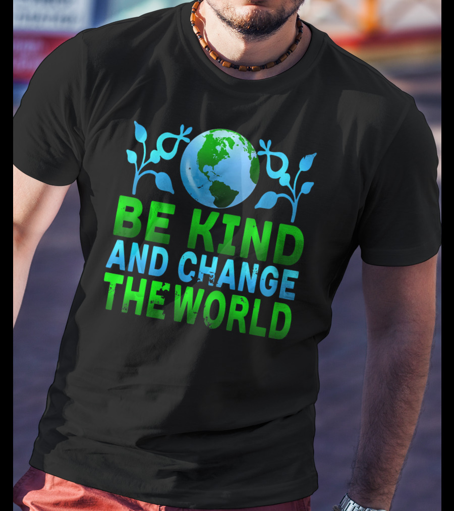 Be Kind And Change The World Earth Peaceful Message T-Shirt