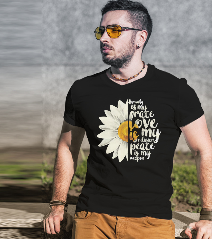 Humanity Is My Race Love Is My Religion Peace Is My Weapon Daisy Flower T-Shirt