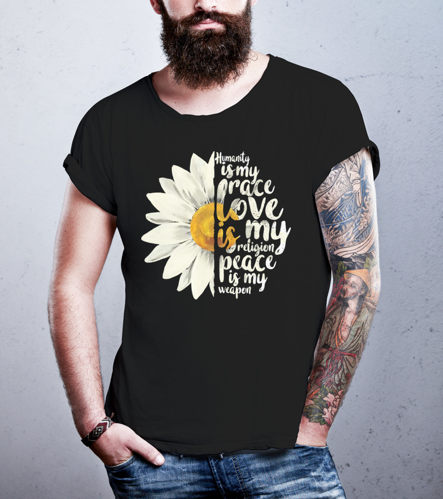 Humanity Is My Race Love Is My Religion Peace Is My Weapon Daisy Flower T-Shirt