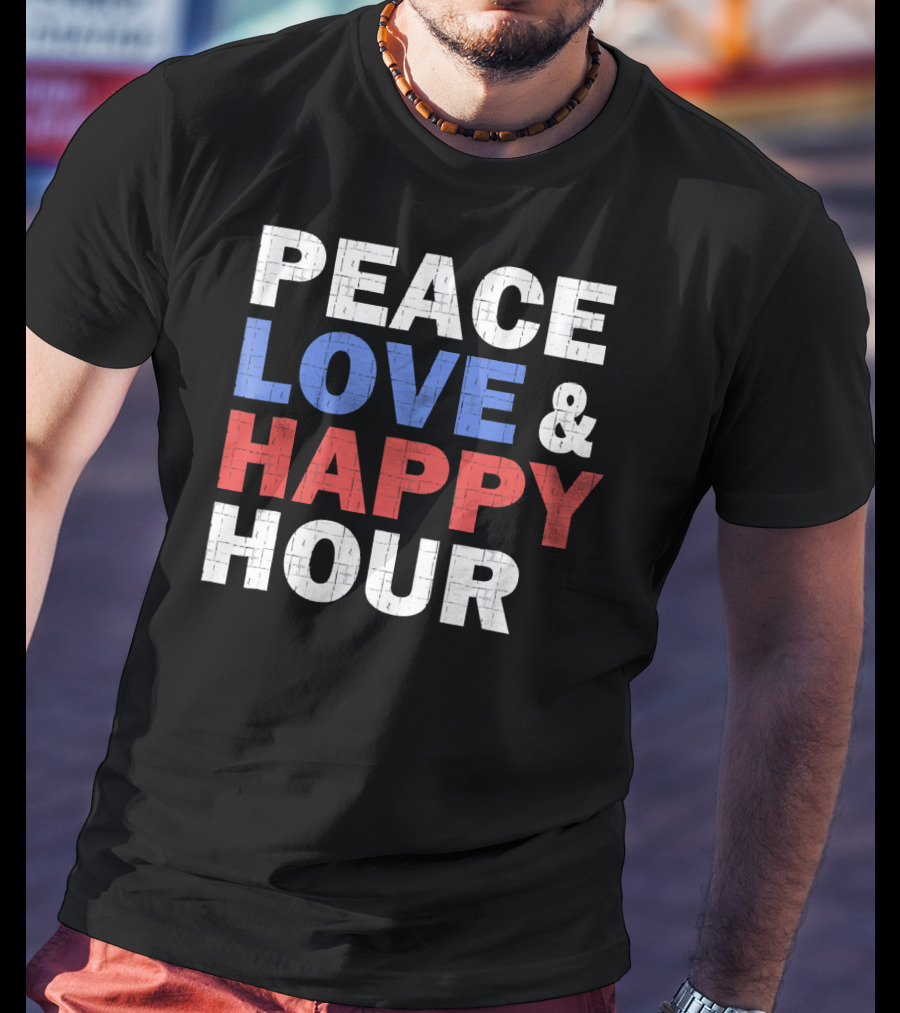 PEACE LOVE And HAPPY HOUR USA COLORS T-Shirt