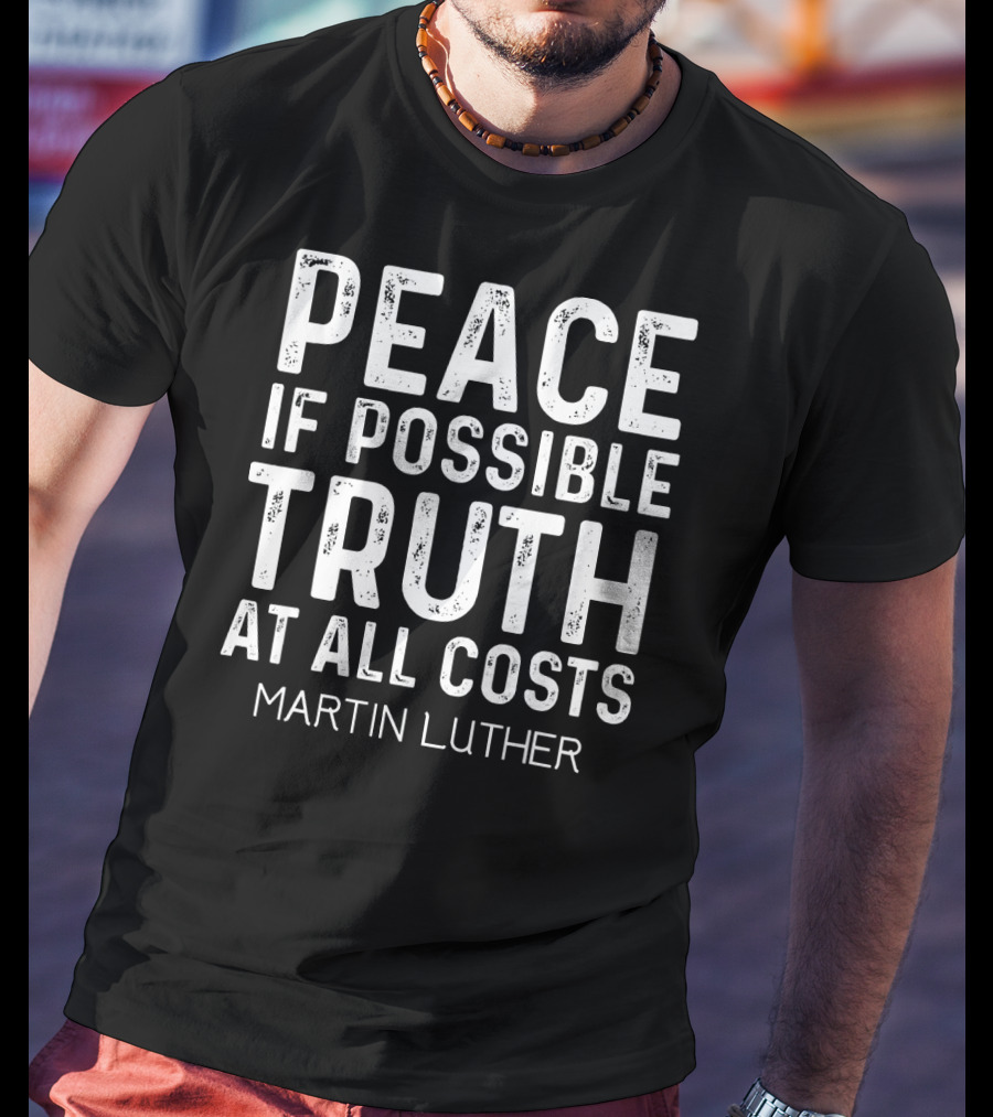 Peace If Possible Truth At All Costs Martin Luther T-Shirt