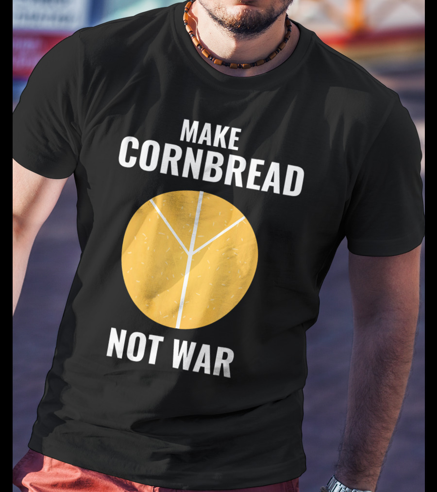 Make Cornbread Not War Peace T-Shirt