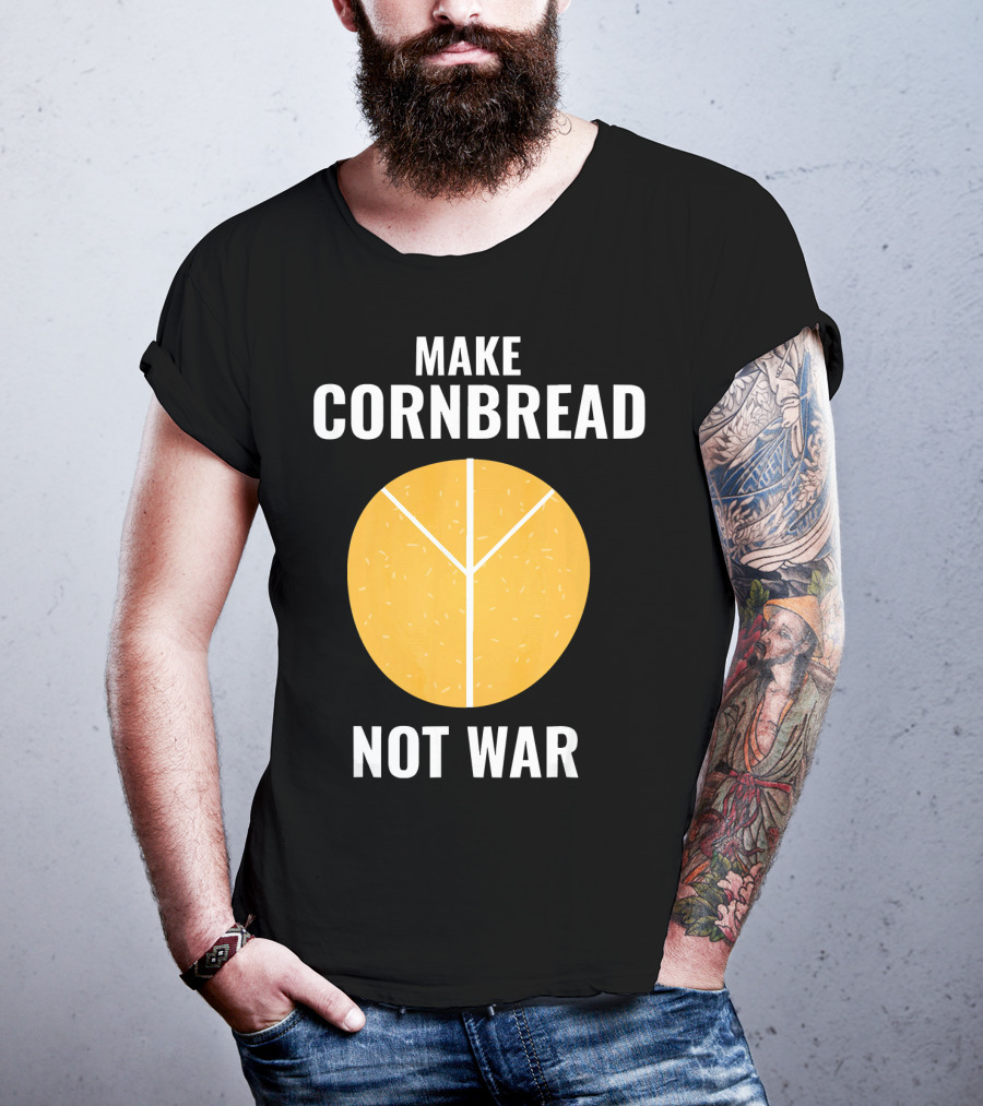 Make Cornbread Not War Peace T-Shirt