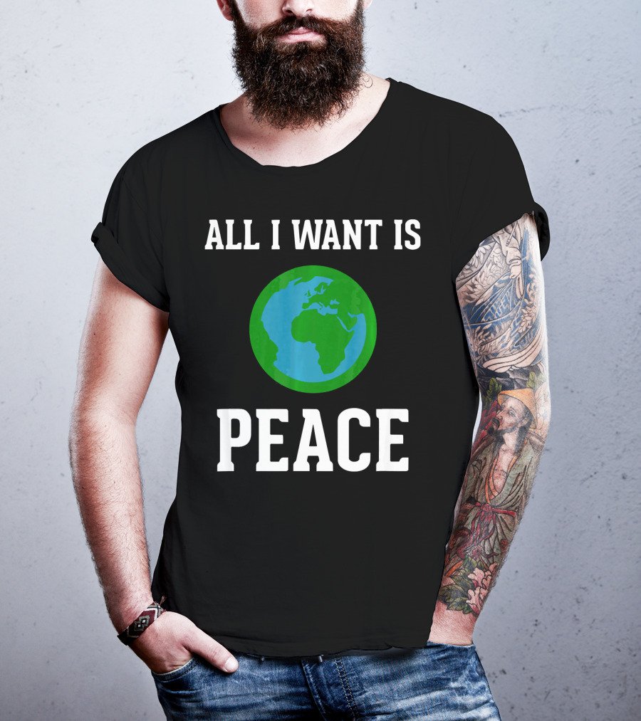 All I Want Is World Peace Earth Harmony Anti T-Shirt