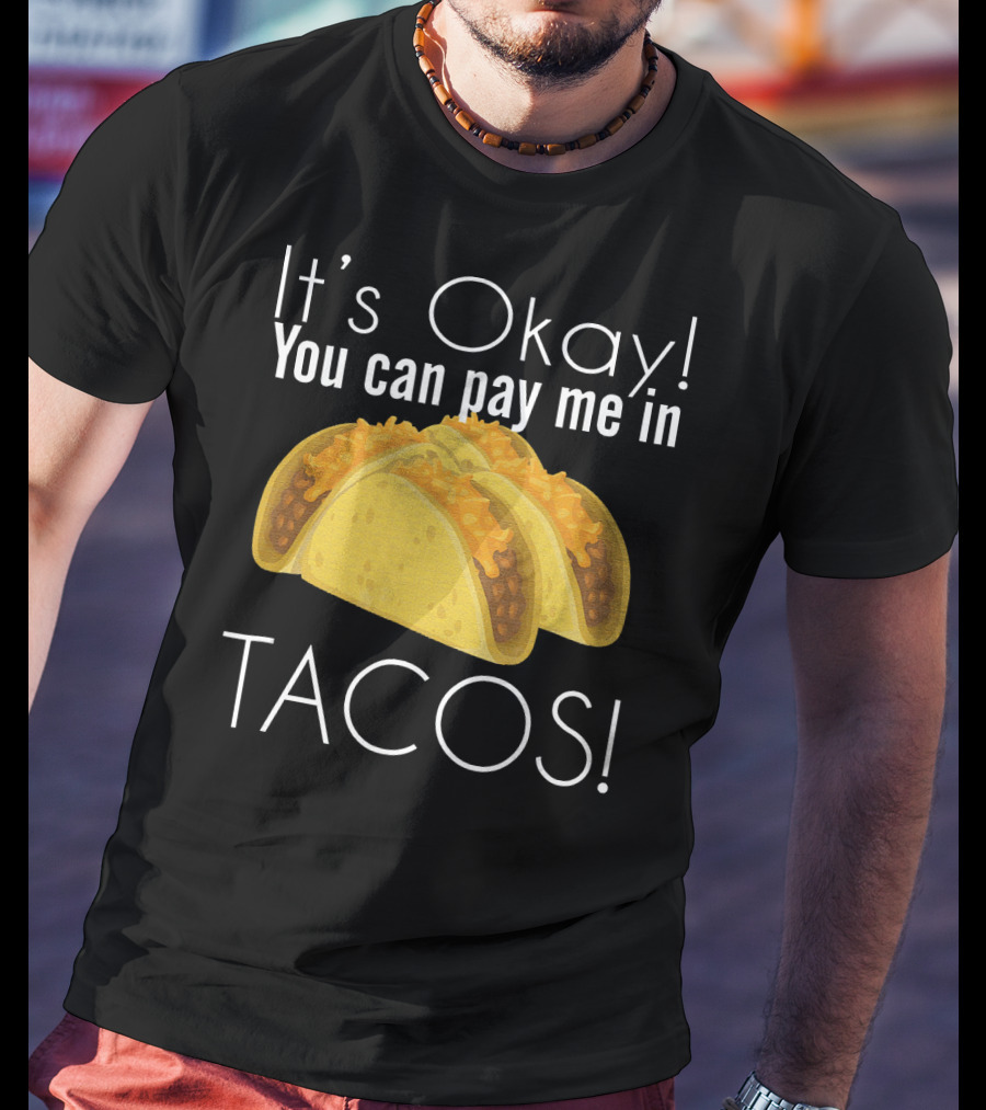 It's Okay You Can Pay Me In Tacos Cheesy Delight T-Shirt