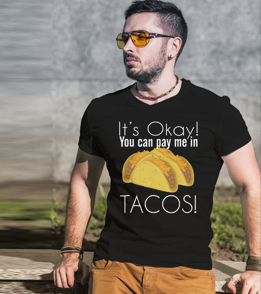 It's Okay You Can Pay Me In Tacos Cheesy Delight T-Shirt