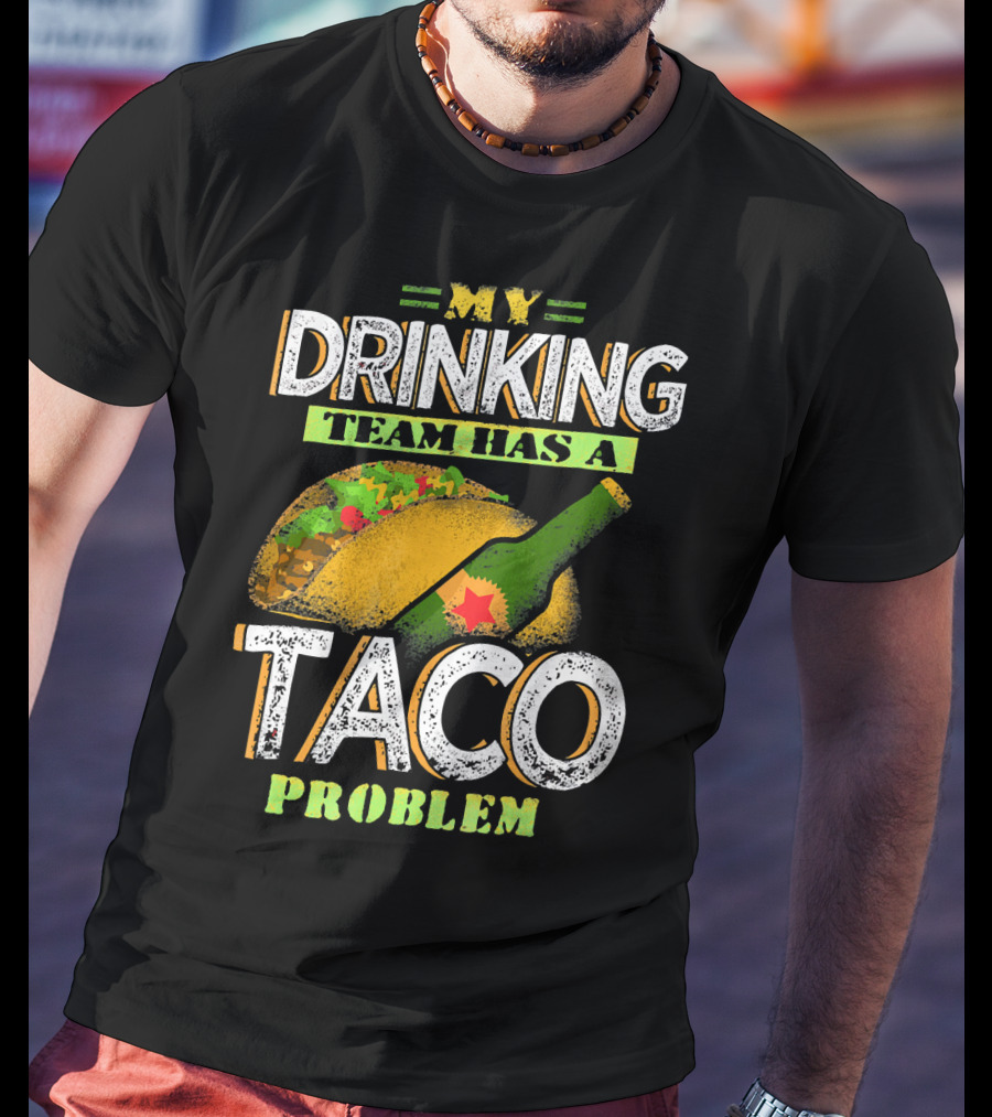 My Drinking Team Has A Taco Problem With Bottle And Taco T-Shirt