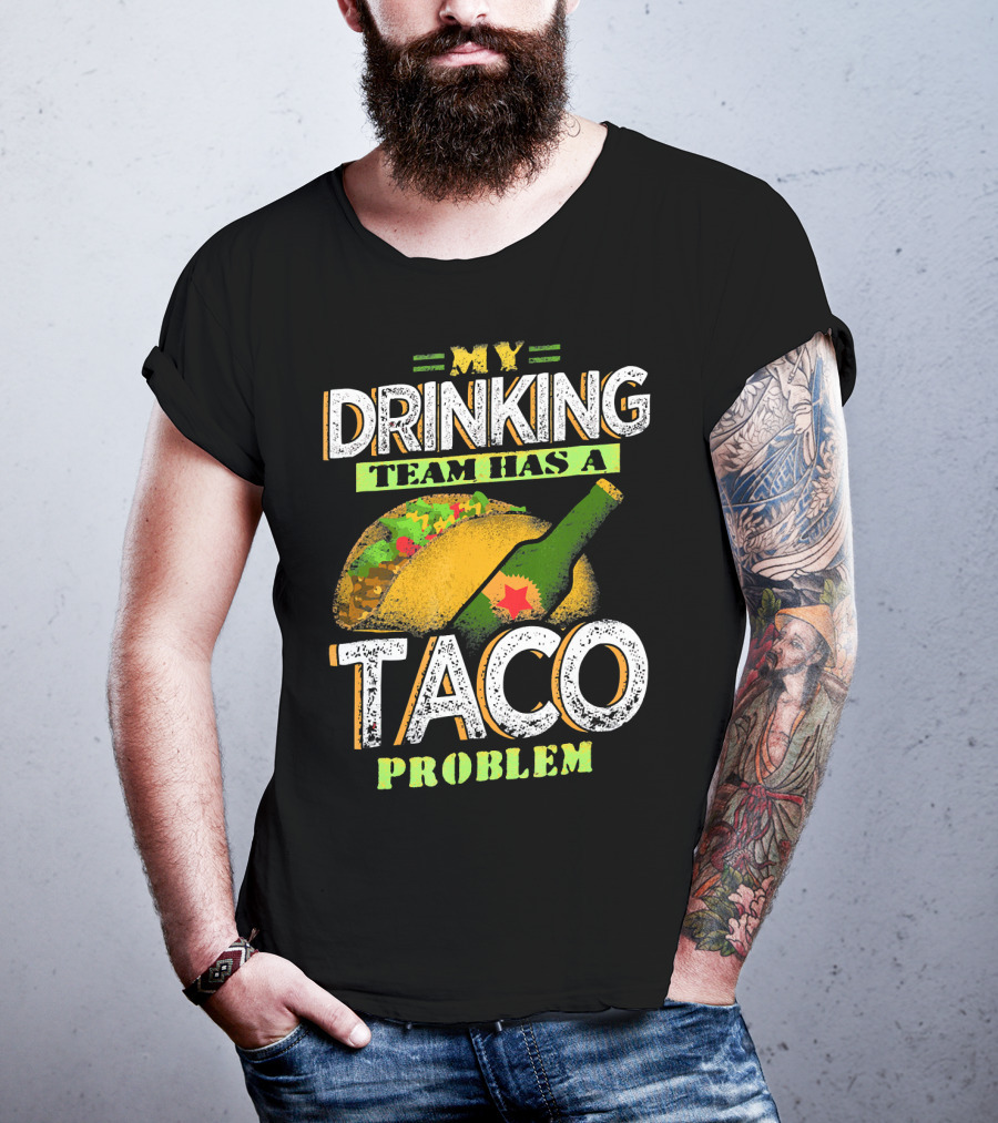 My Drinking Team Has A Taco Problem With Bottle And Taco T-Shirt