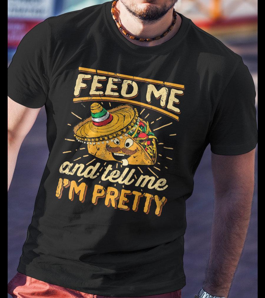 Feed Me Taco And Tell Me I'm Pretty Sombrero Taco T-Shirt