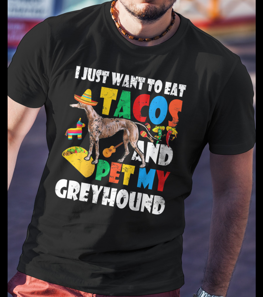 I Just Want To Eat Tacos And Pet My Greyhound Sombrero Pinata Guitar Peppers T-Shirt