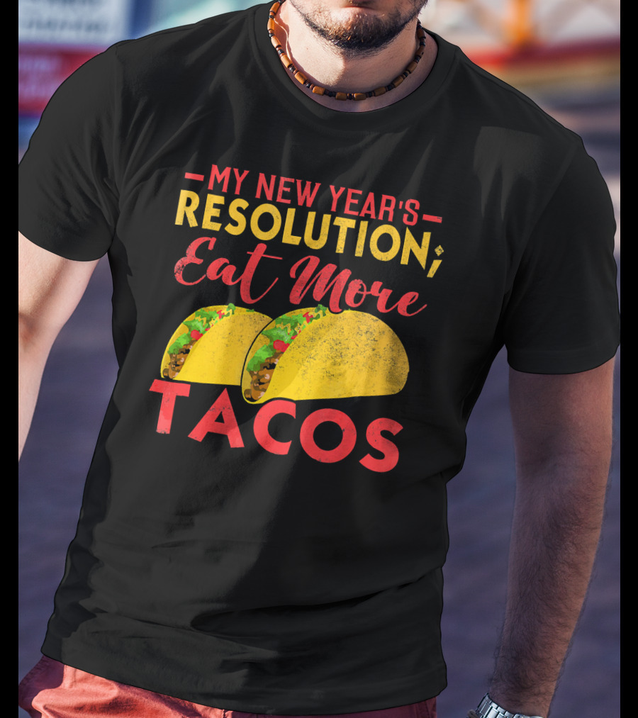 My New Year's Resolution Eat More Tacos T-Shirt