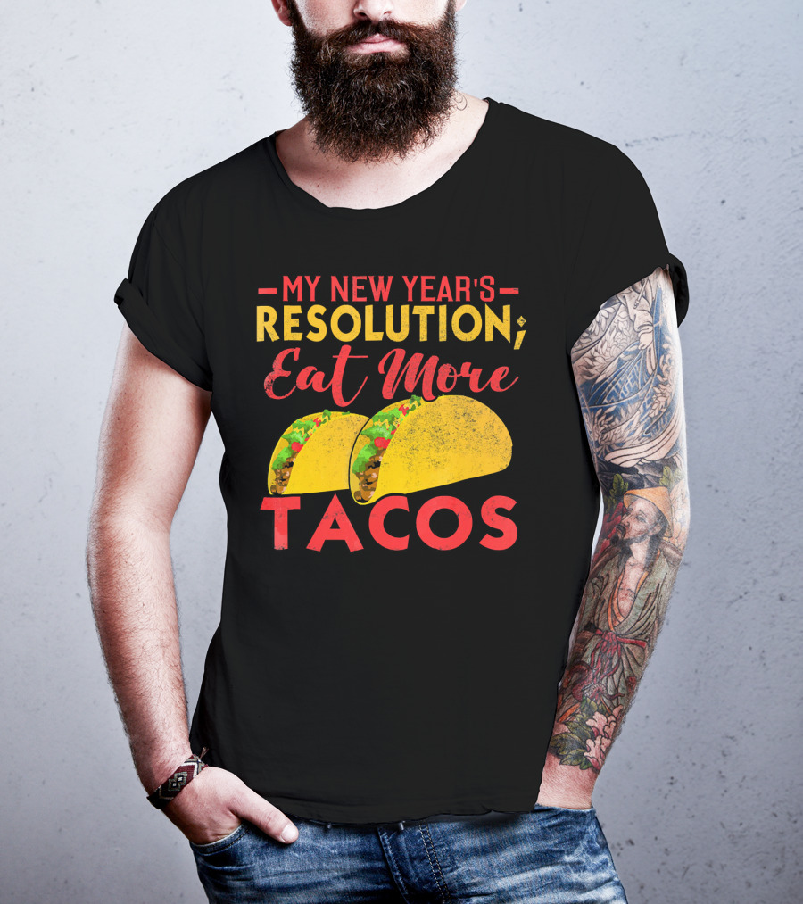 My New Year's Resolution Eat More Tacos T-Shirt