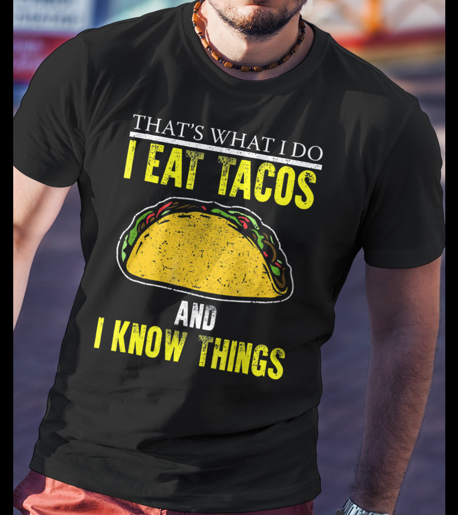 That's What I Do I Eat Tacos And I Know Things T-Shirt