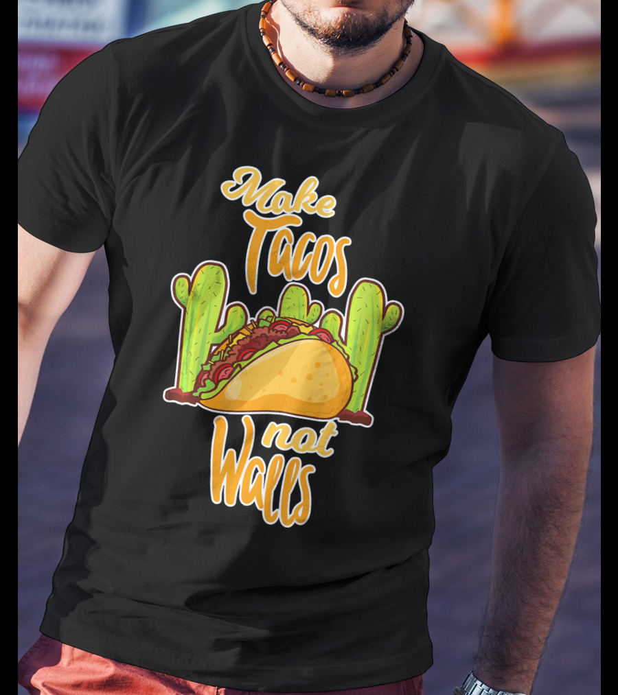 Make Tacos Not Walls Cactus Taco T-Shirt