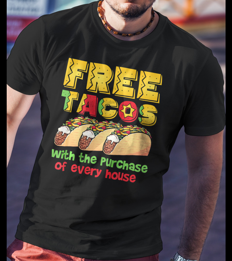 Free Tacos With The Purchase Of Every House T-Shirt