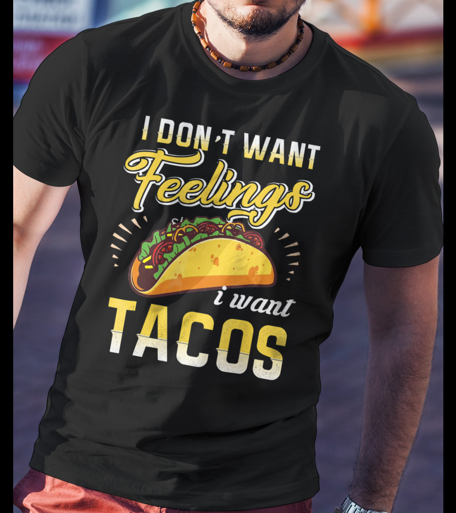 I Don't Want Feelings I Want Tacos T-Shirt