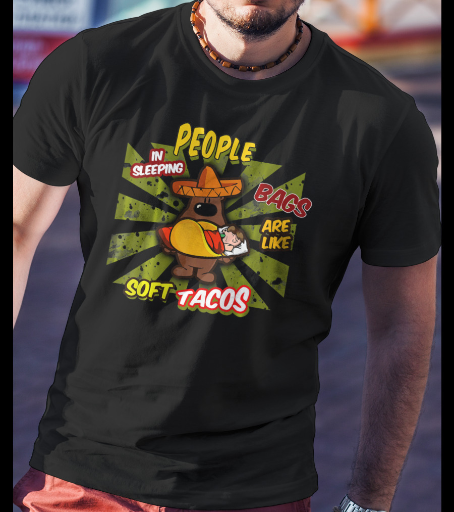 People In Sleeping Bags Are Like Soft Tacos T-Shirt