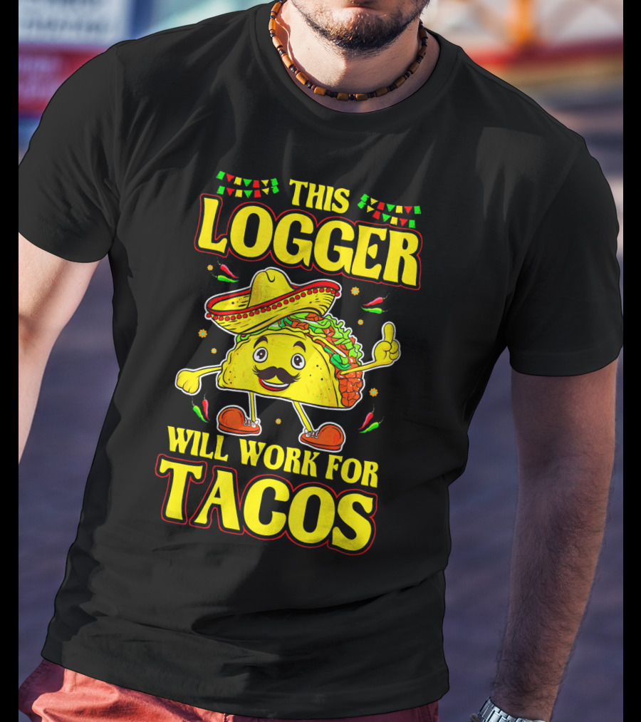 This Logger Will Work For Tacos T-Shirt