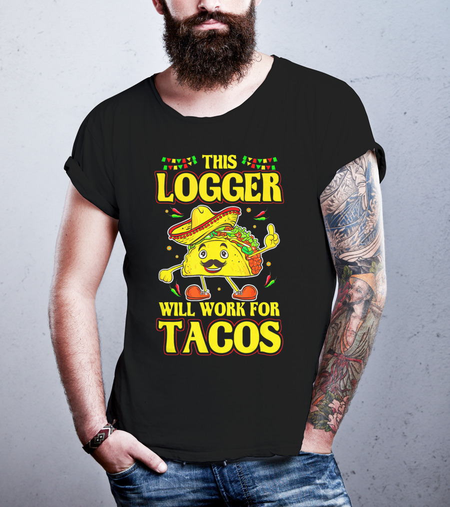 This Logger Will Work For Tacos T-Shirt