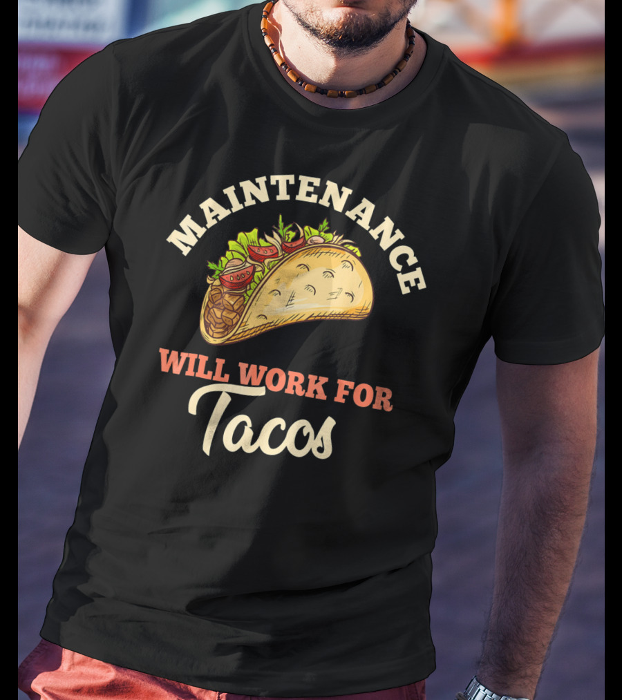 Maintenance Will Work For Tacos T-Shirt