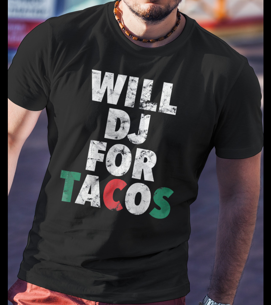WILL DJ FOR TACOS Funny Hip Hop EDM Mexi Mexican Flag Colors T-Shirt