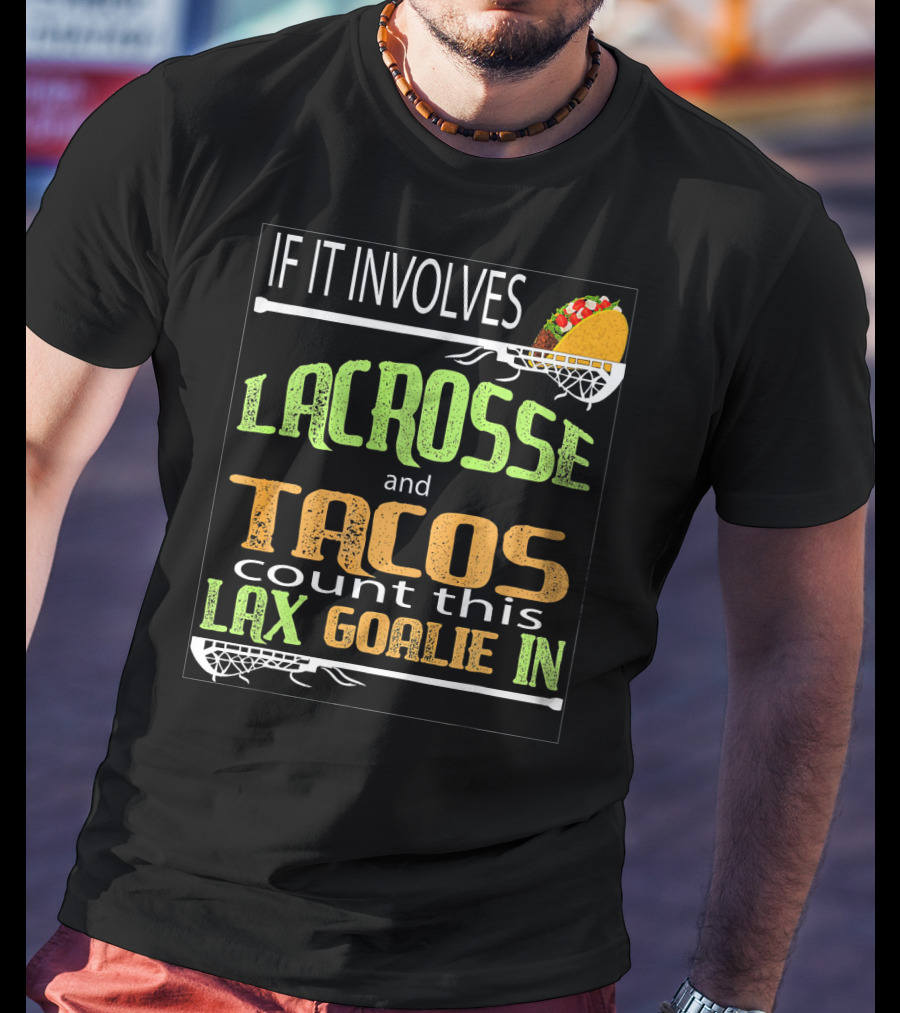 If It Involves Lacrosse And Tacos Count This Lax Goalie IN T-Shirt