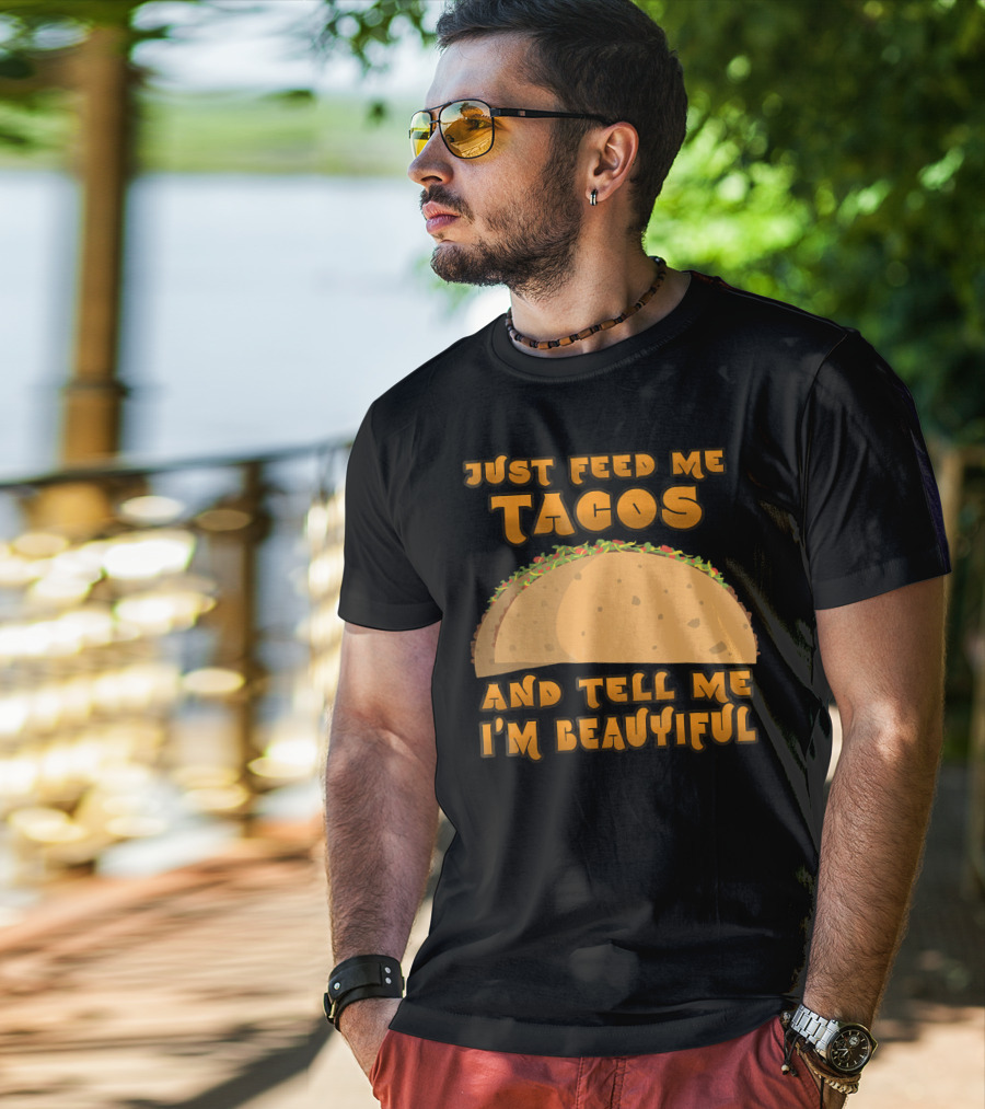 Just Feed Me Tacos And Tell Me I'm Beautiful T-Shirt