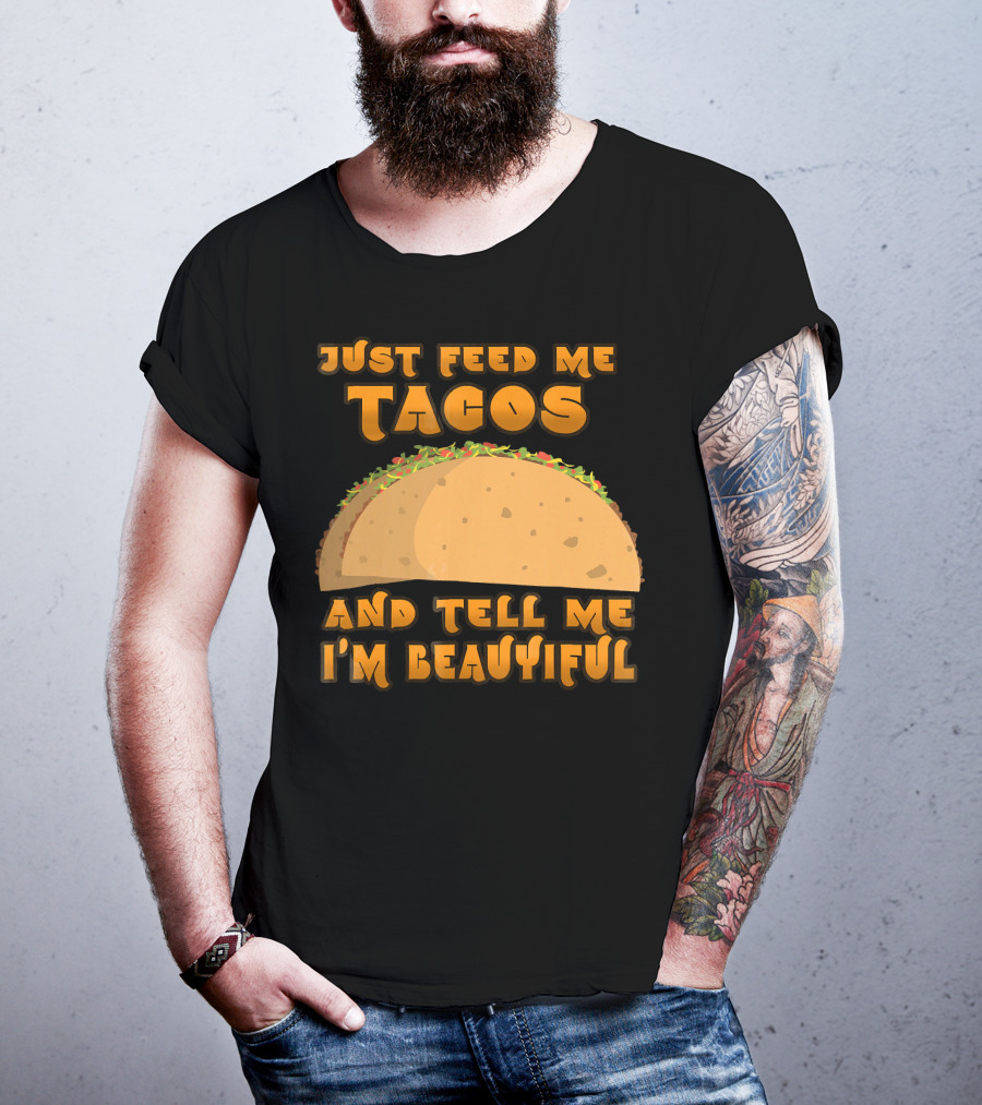 Just Feed Me Tacos And Tell Me I'm Beautiful T-Shirt