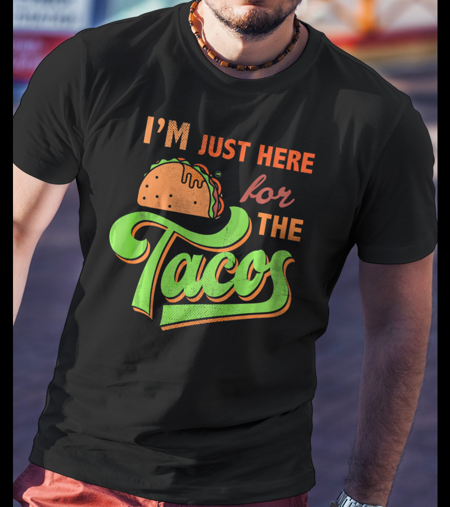 I'm Just Here For The Tacos T-Shirt