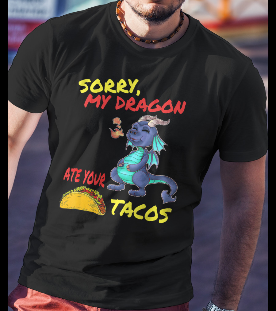 Sorry My Dragon Ate Your Tacos T-Shirt