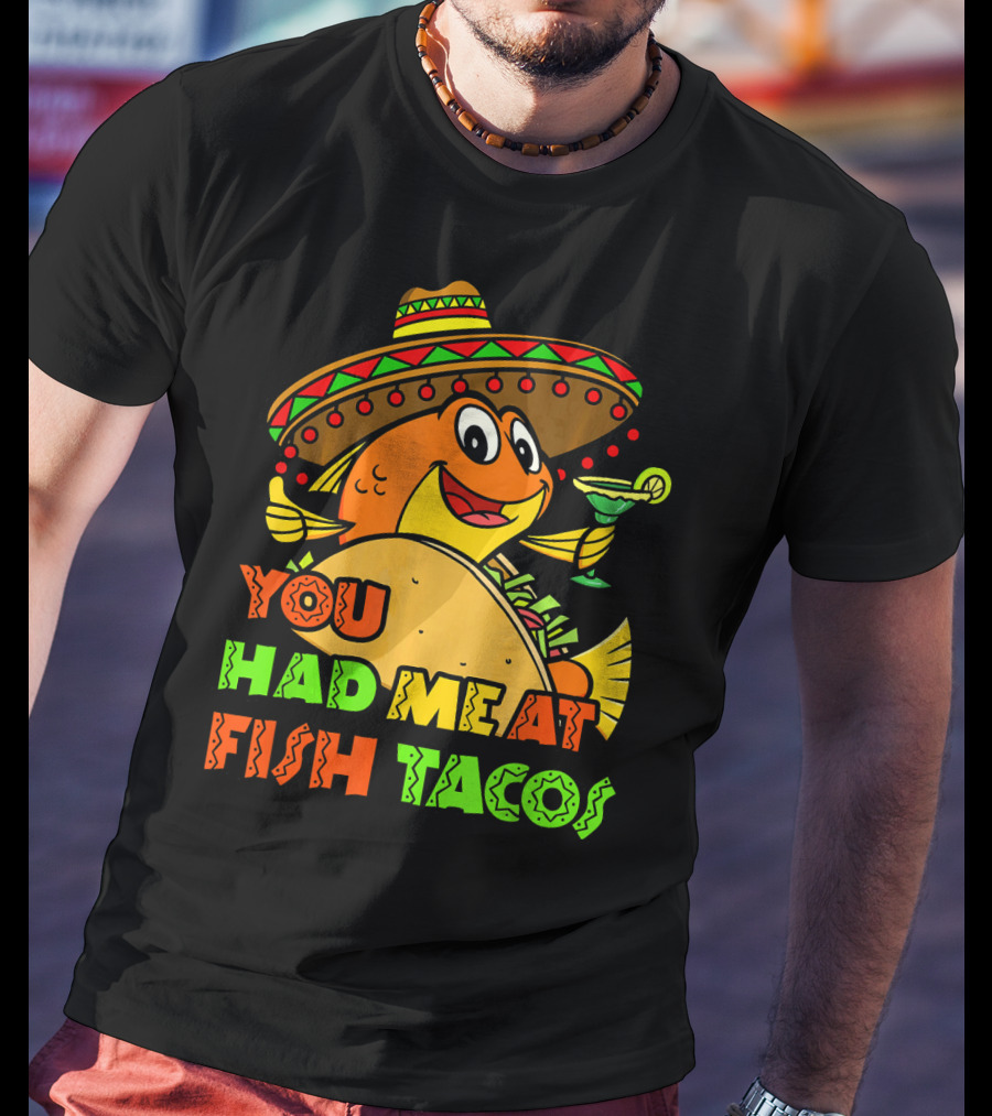 You Had Me At Fish Tacos Sombrero-Wearing Fish With Margaritas T-Shirt
