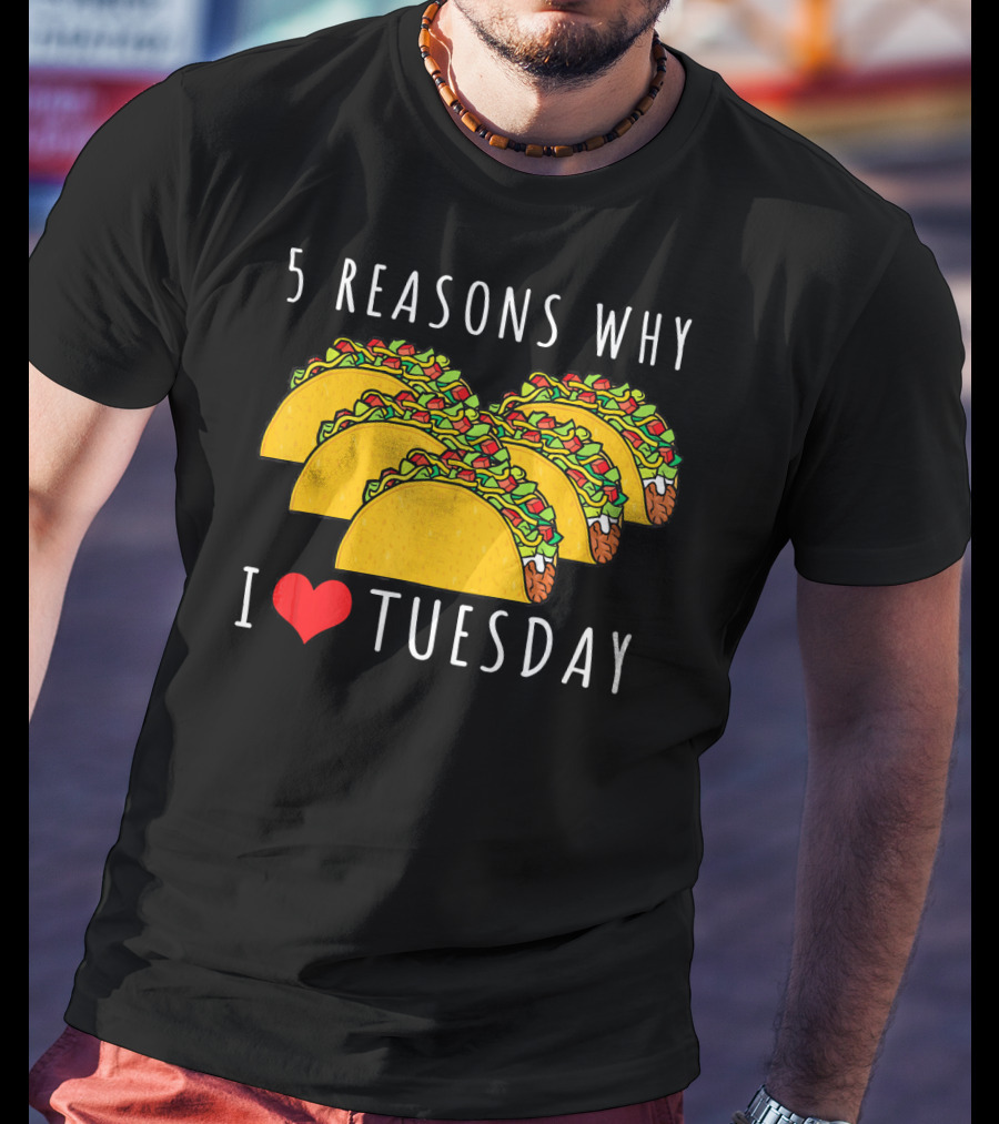 5 Reasons Why I Love Tacos On Tuesday T-Shirt