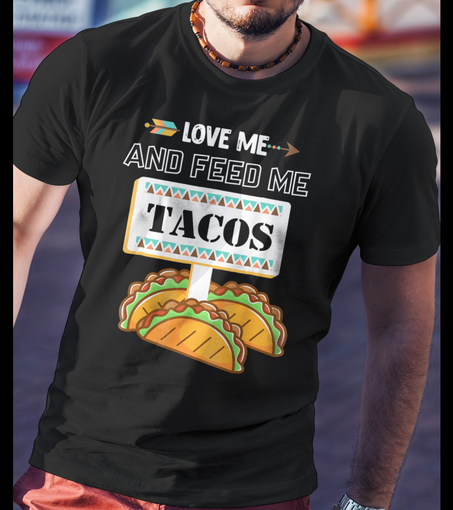 Love ME And Feed ME Tacos T-Shirt