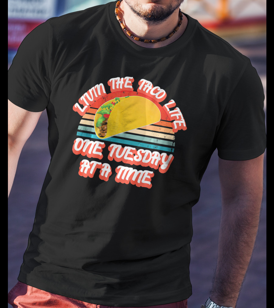 Livin The Taco Life One Tuesday At A Time Retro T-Shirt