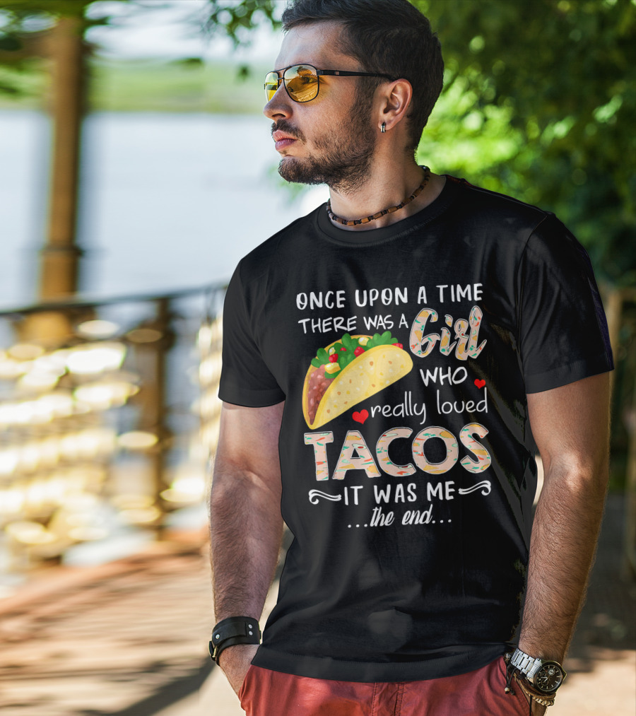 Once Upon A Time There Was A Girl Who Really Loved Tacos It Was Me The End T-Shirt