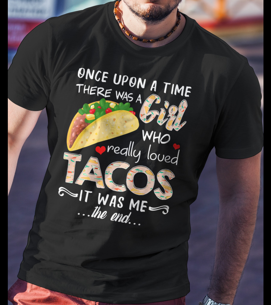 Once Upon A Time There Was A Girl Who Really Loved Tacos It Was Me The End T-Shirt