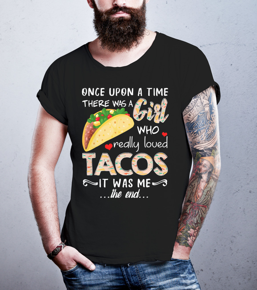 Once Upon A Time There Was A Girl Who Really Loved Tacos It Was Me The End T-Shirt