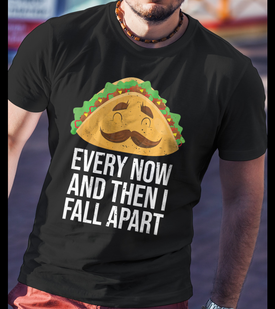 Taco Tuesday Every Now And Then I Fall Apart T-Shirt