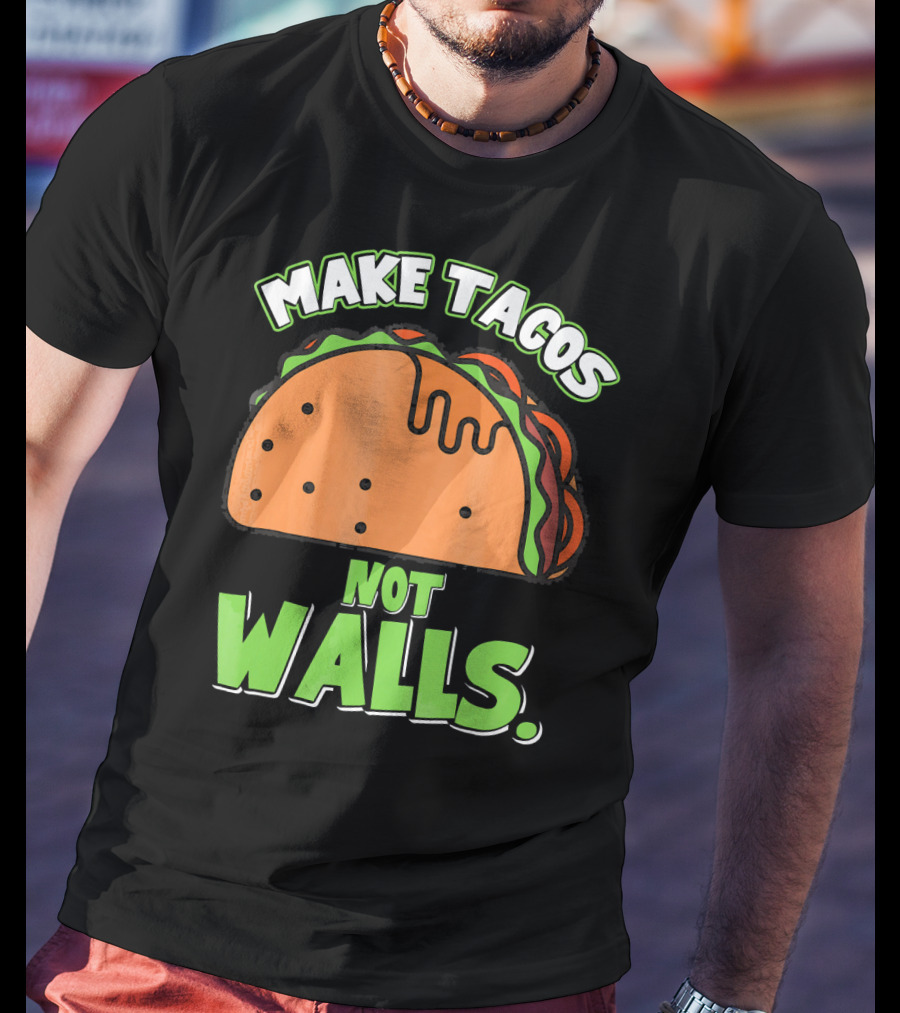 Make Tacos Not Walls Funny Tacos Mexican Food Humor T-Shirt