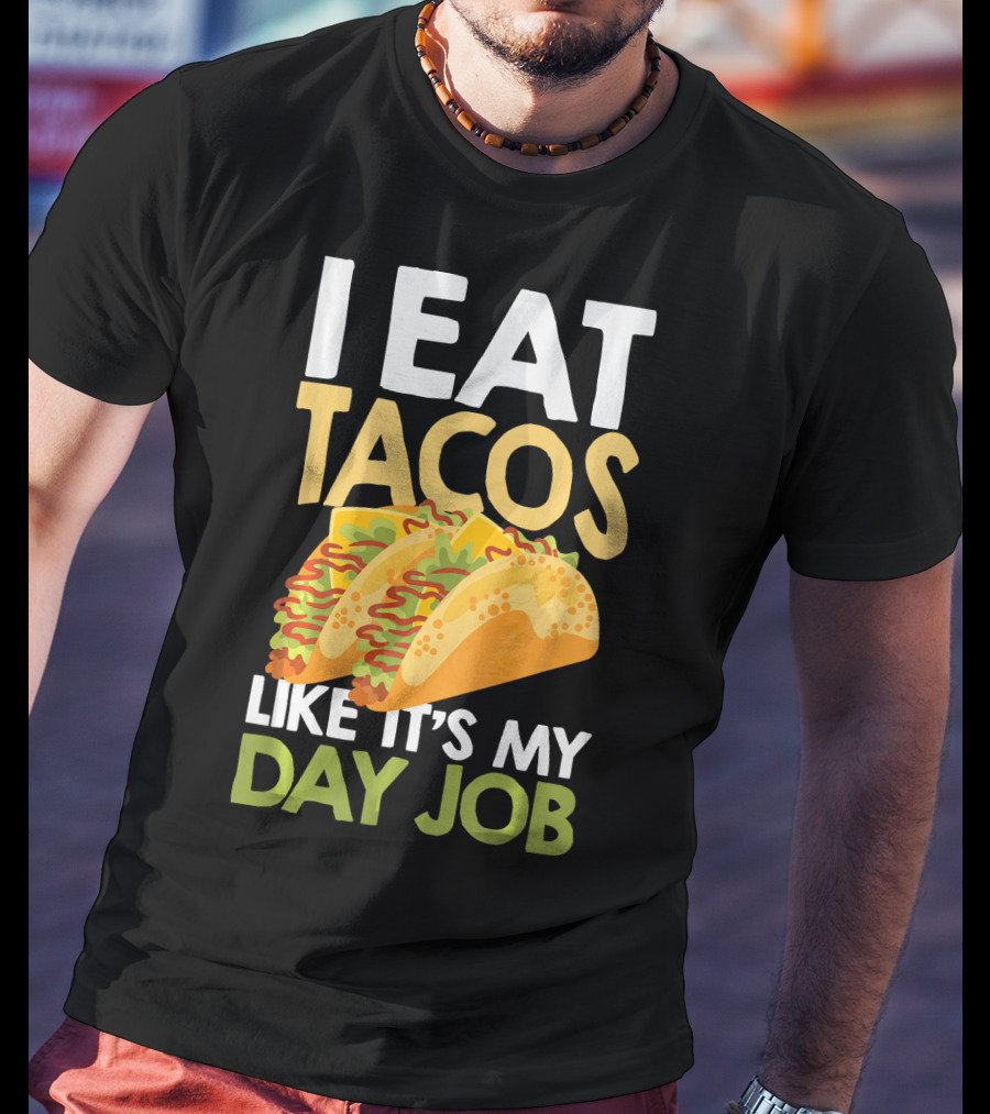I Eat Tacos Like It's My Day Job T-Shirt