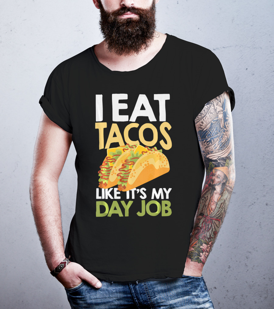 I Eat Tacos Like It's My Day Job T-Shirt