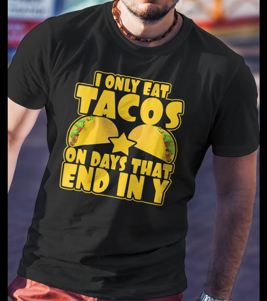 I Only Eat Tacos On Days That End In Y T-Shirt