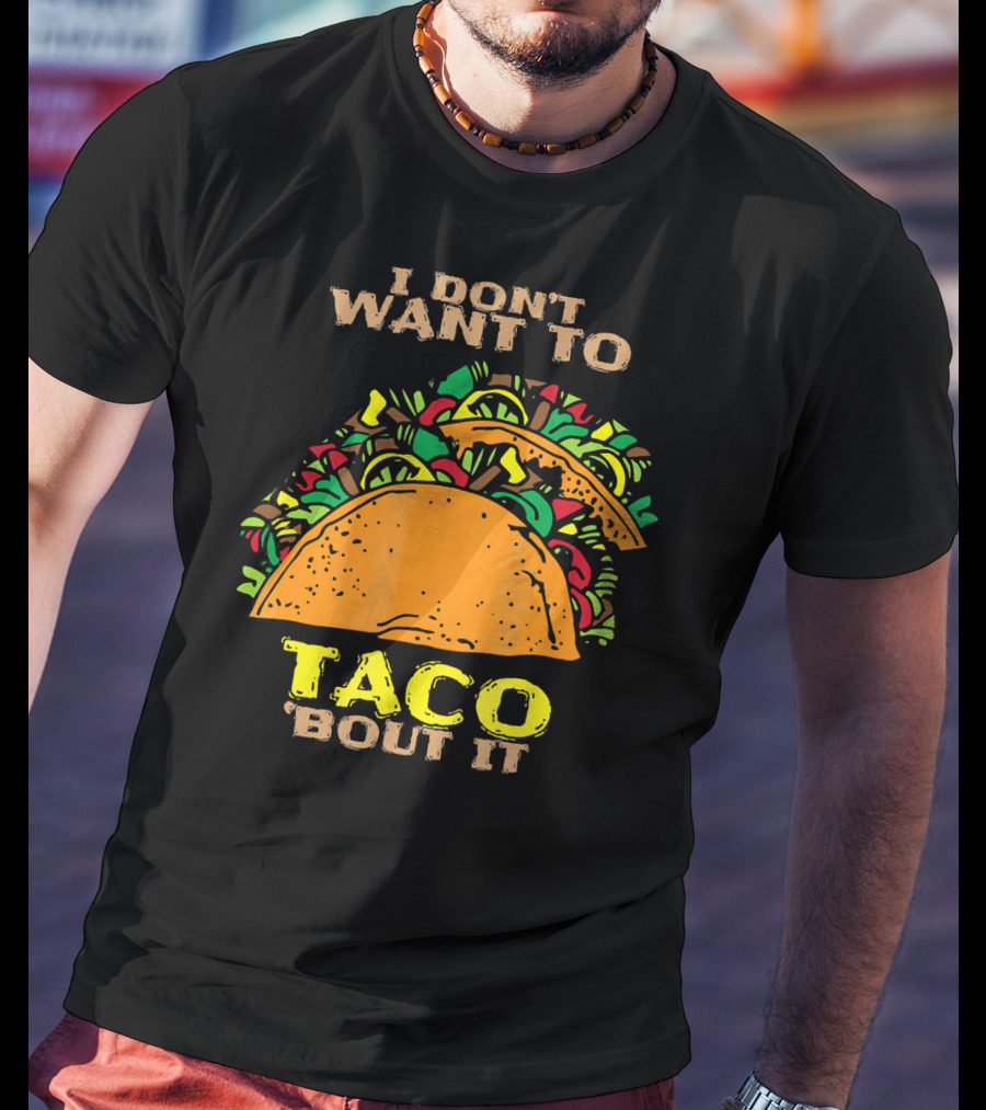 I Don't Want To Taco Bout It Funny Taco T-Shirt