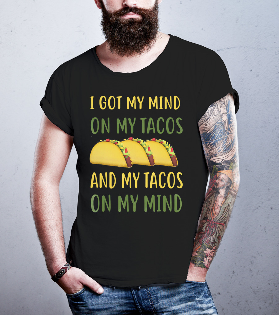 I Got My Mind On My Tacos And My Tacos On My Mind T-Shirt