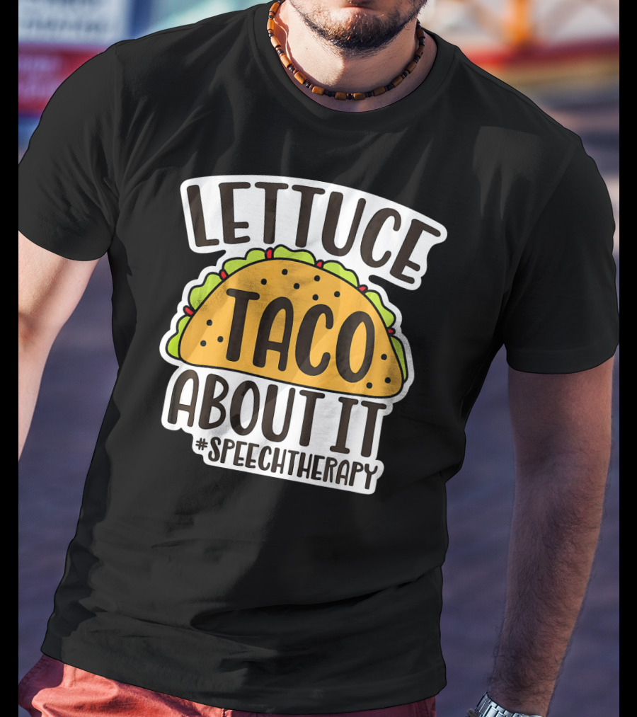 Lettuce Taco About It #SpeechTherapy T-Shirt