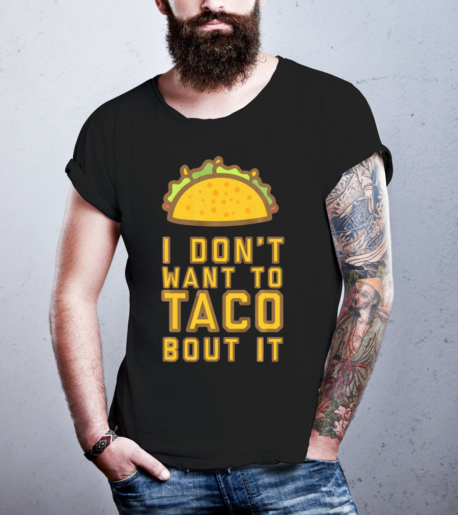 I Don't Want To Taco Bout It T-Shirt